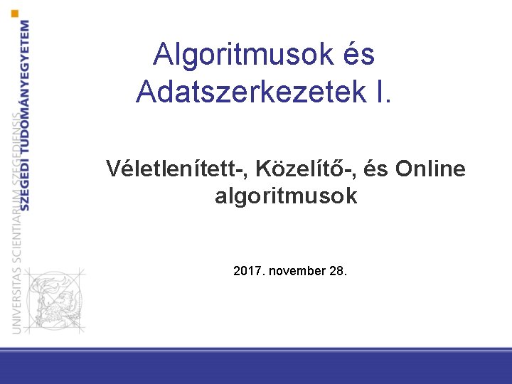 Algoritmusok és Adatszerkezetek I. Véletlenített-, Közelítő-, és Online algoritmusok 2017. november 28. 