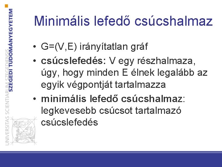 Minimális lefedő csúcshalmaz • G=(V, E) irányítatlan gráf • csúcslefedés: V egy részhalmaza, úgy,