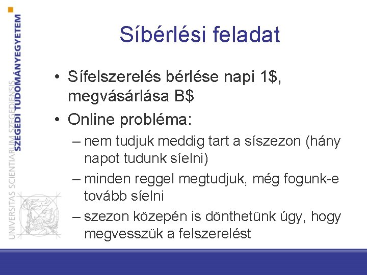 Síbérlési feladat • Sífelszerelés bérlése napi 1$, megvásárlása B$ • Online probléma: – nem