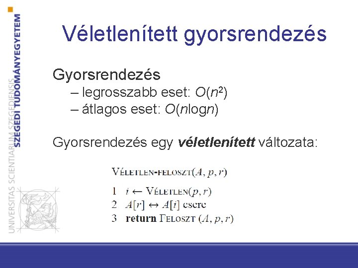 Véletlenített gyorsrendezés Gyorsrendezés – legrosszabb eset: O(n 2) – átlagos eset: O(nlogn) Gyorsrendezés egy