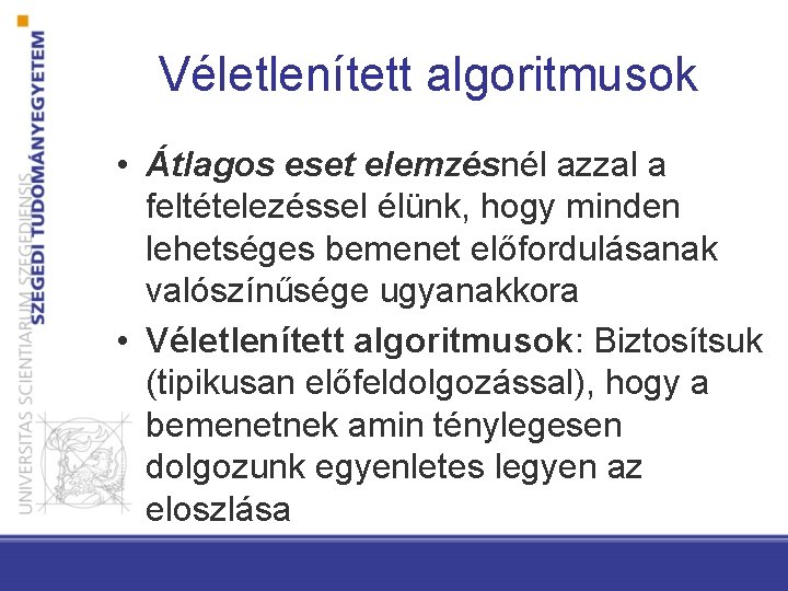 Véletlenített algoritmusok • Átlagos eset elemzésnél azzal a feltételezéssel élünk, hogy minden lehetséges bemenet