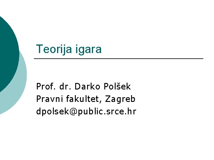 Teorija igara Prof. dr. Darko Polšek Pravni fakultet, Zagreb dpolsek@public. srce. hr 