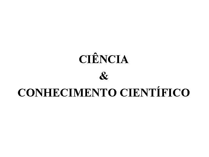 CIÊNCIA & CONHECIMENTO CIENTÍFICO 