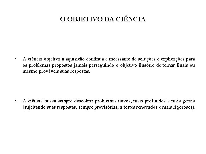 O OBJETIVO DA CIÊNCIA • A ciência objetiva a aquisição contínua e incessante de