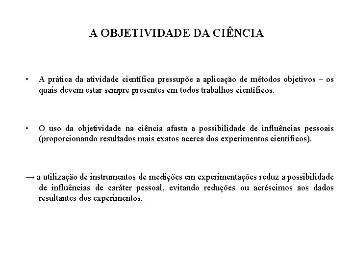 A OBJETIVIDADE DA CIÊNCIA • A prática da atividade científica pressupõe a aplicação de