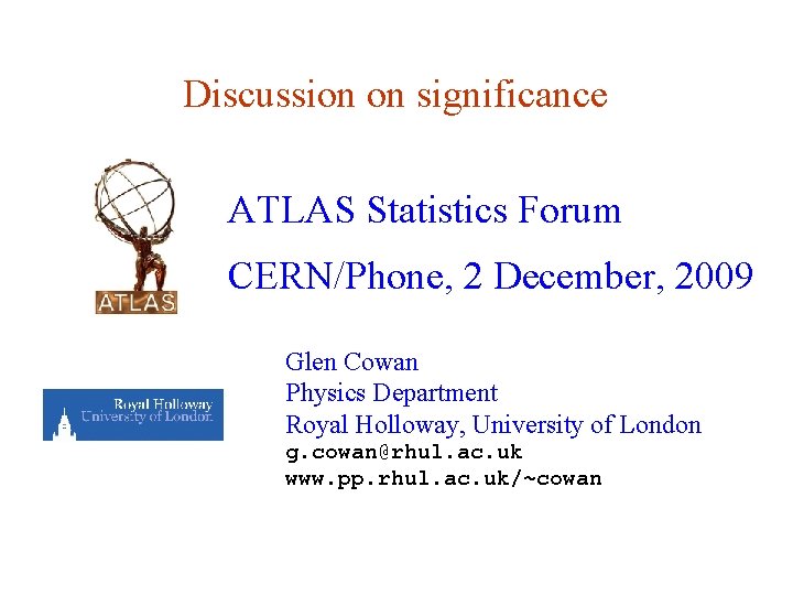 Discussion on significance ATLAS Statistics Forum CERN/Phone, 2 December, 2009 Glen Cowan Physics Department