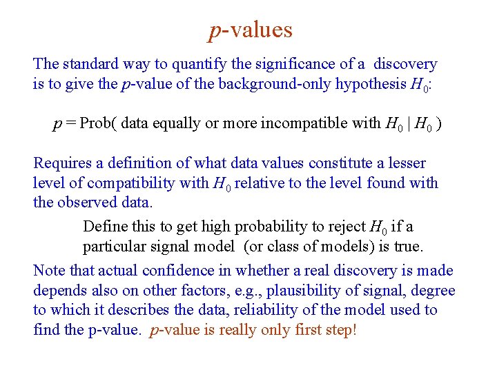 p-values The standard way to quantify the significance of a discovery is to give