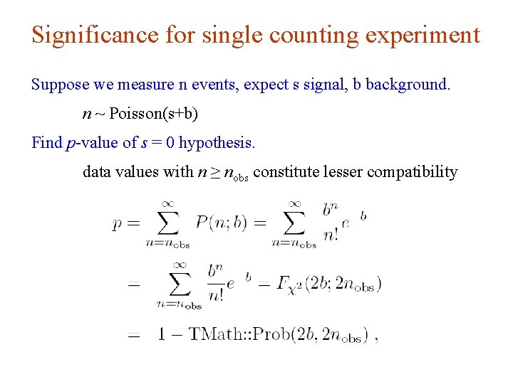 Significance for single counting experiment Suppose we measure n events, expect s signal, b