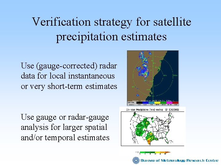 Verification strategy for satellite precipitation estimates Use (gauge-corrected) radar data for local instantaneous or