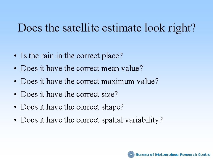 Does the satellite estimate look right? • Is the rain in the correct place?