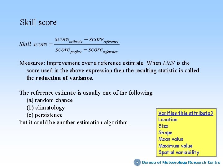 Skill score Measures: Improvement over a reference estimate. When MSE is the score used