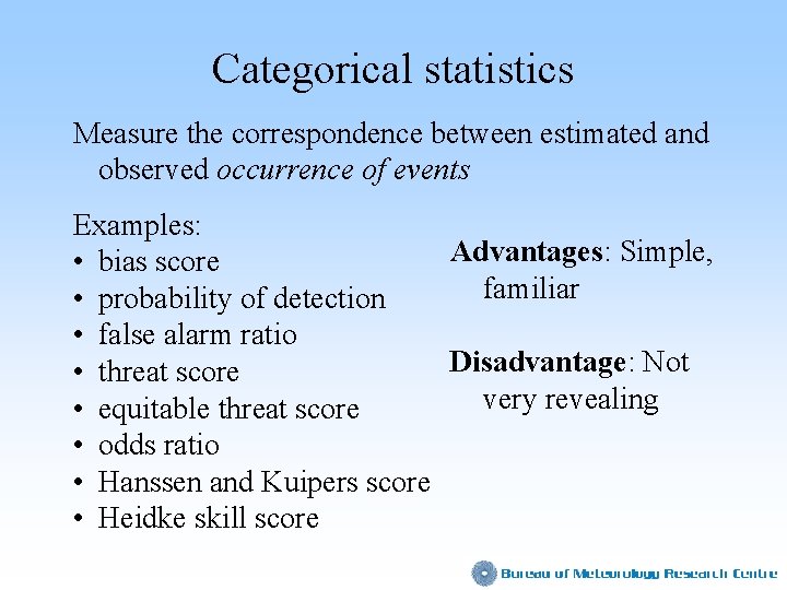 Categorical statistics Measure the correspondence between estimated and observed occurrence of events Examples: Advantages: