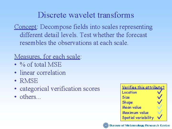 Discrete wavelet transforms Concept: Decompose fields into scales representing different detail levels. Test whether