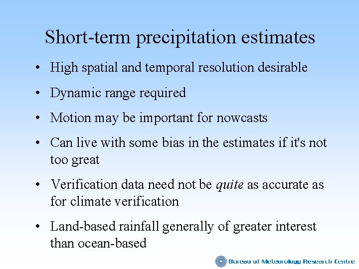 Short-term precipitation estimates • High spatial and temporal resolution desirable • Dynamic range required