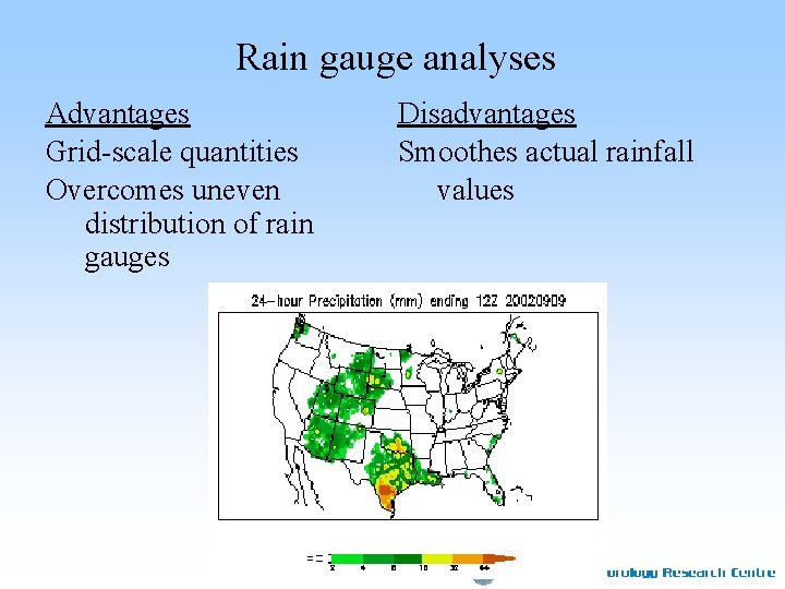 Rain gauge analyses Advantages Grid-scale quantities Overcomes uneven distribution of rain gauges Disadvantages Smoothes