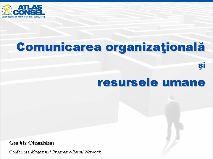 Comunicarea organizaţională şi resursele umane Garbis Ohanisian Conferinţa Magazinul Progresiv-Retail Network 