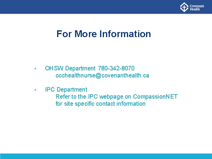 For More Information • OHSW Department 780 -342 -8070 occhealthnurse@covenanthealth. ca • IPC Department