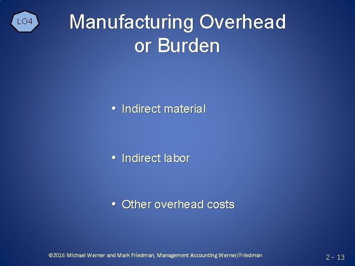 LO 4 Manufacturing Overhead or Burden • Indirect material • Indirect labor • Other