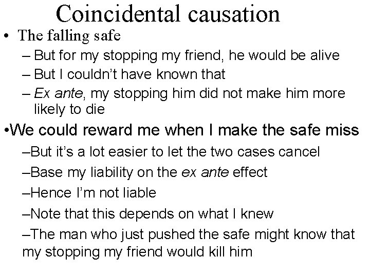 Coincidental causation • The falling safe – But for my stopping my friend, he