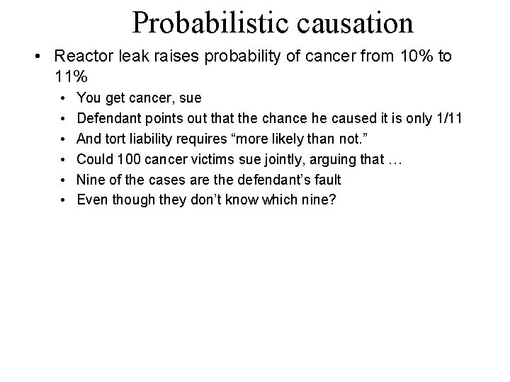 Probabilistic causation • Reactor leak raises probability of cancer from 10% to 11% •