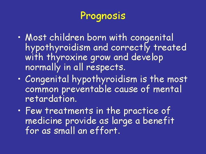 Prognosis • Most children born with congenital hypothyroidism and correctly treated with thyroxine grow