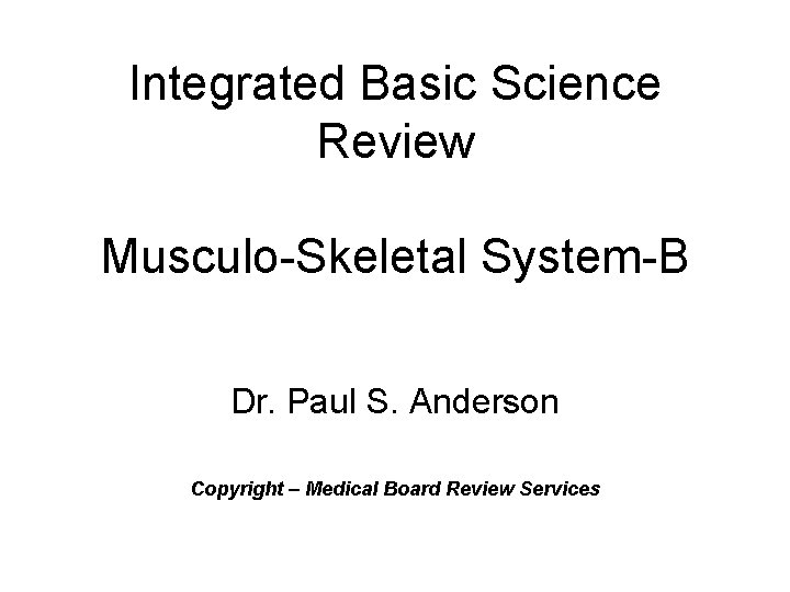 Integrated Basic Science Review Musculo-Skeletal System-B Dr. Paul S. Anderson Copyright – Medical Board