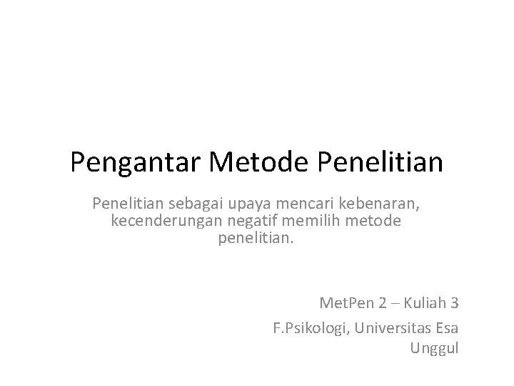 Pengantar Metode Penelitian sebagai upaya mencari kebenaran, kecenderungan negatif memilih metode penelitian. Met. Pen