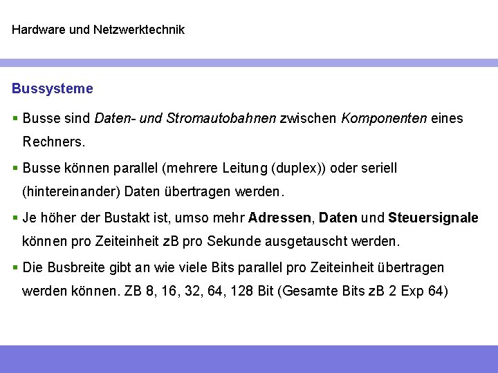 Hardware und Netzwerktechnik Bussysteme § Busse sind Daten- und Stromautobahnen zwischen Komponenten eines Rechners.