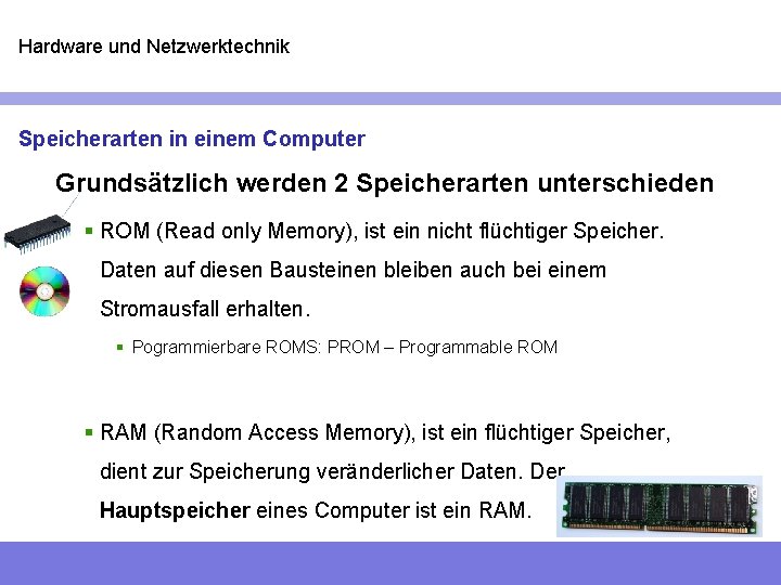 Hardware und Netzwerktechnik Speicherarten in einem Computer Grundsätzlich werden 2 Speicherarten unterschieden § ROM