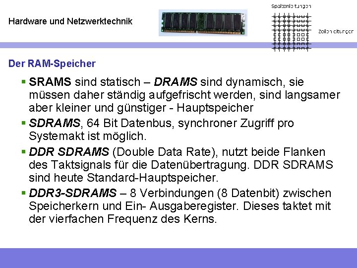 Hardware und Netzwerktechnik Der RAM-Speicher § SRAMS sind statisch – DRAMS sind dynamisch, sie