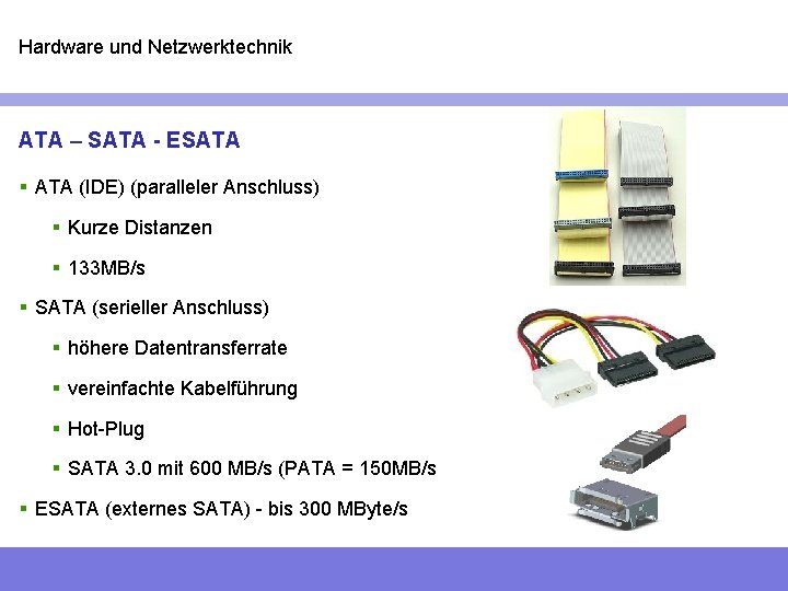 Hardware und Netzwerktechnik ATA – SATA - ESATA § ATA (IDE) (paralleler Anschluss) §