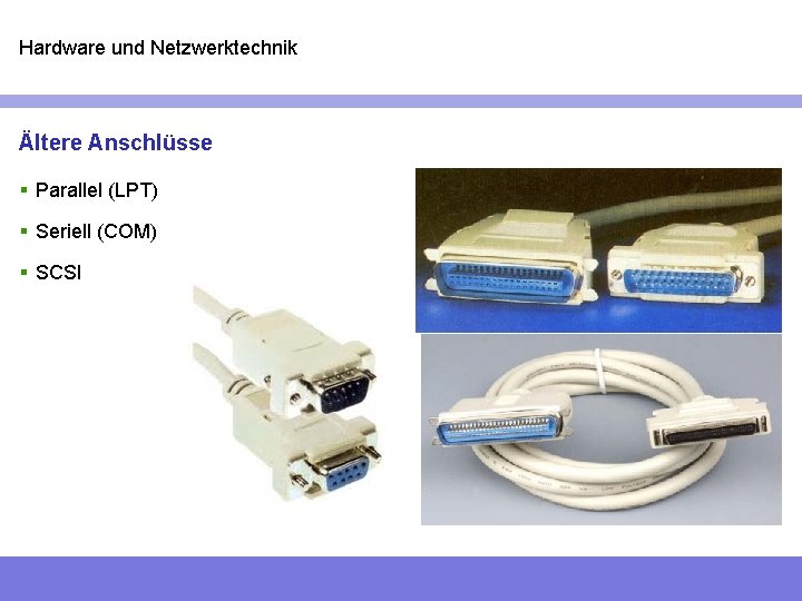 Hardware und Netzwerktechnik Ältere Anschlüsse § Parallel (LPT) § Seriell (COM) § SCSI 