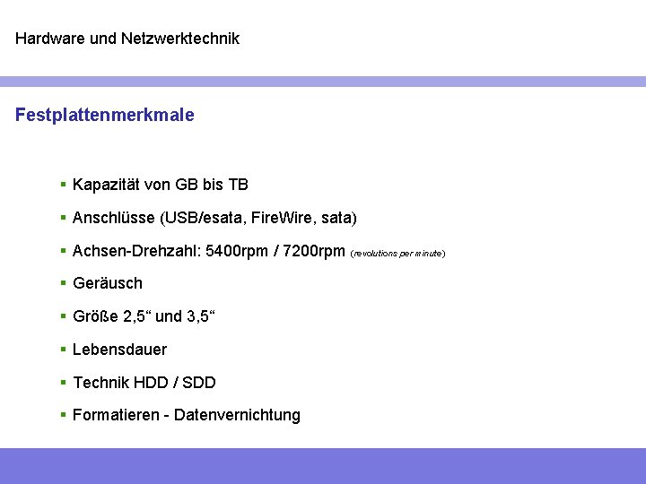 Hardware und Netzwerktechnik Festplattenmerkmale § Kapazität von GB bis TB § Anschlüsse (USB/esata, Fire.