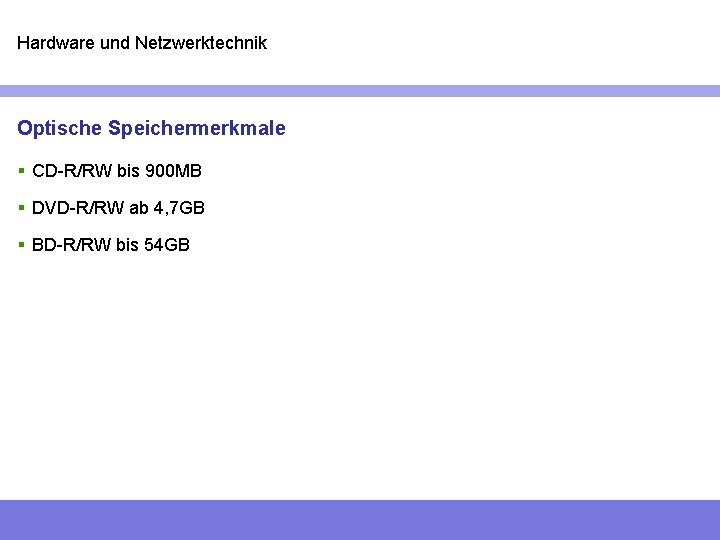 Hardware und Netzwerktechnik Optische Speichermerkmale § CD-R/RW bis 900 MB § DVD-R/RW ab 4,