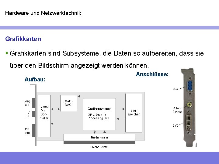 Hardware und Netzwerktechnik Grafikkarten § Grafikkarten sind Subsysteme, die Daten so aufbereiten, dass sie