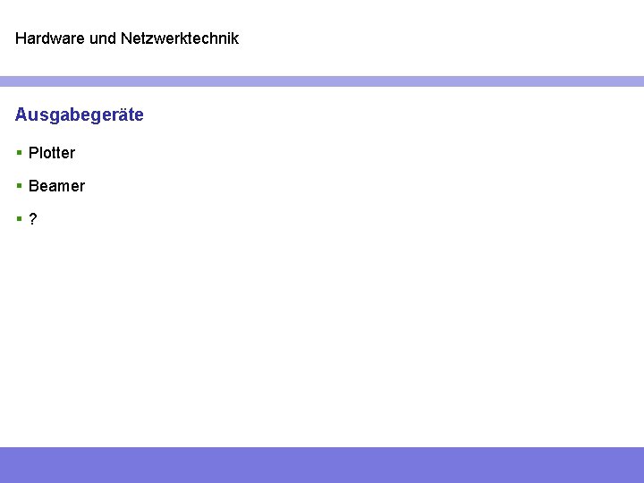 Hardware und Netzwerktechnik Ausgabegeräte § Plotter § Beamer §? 