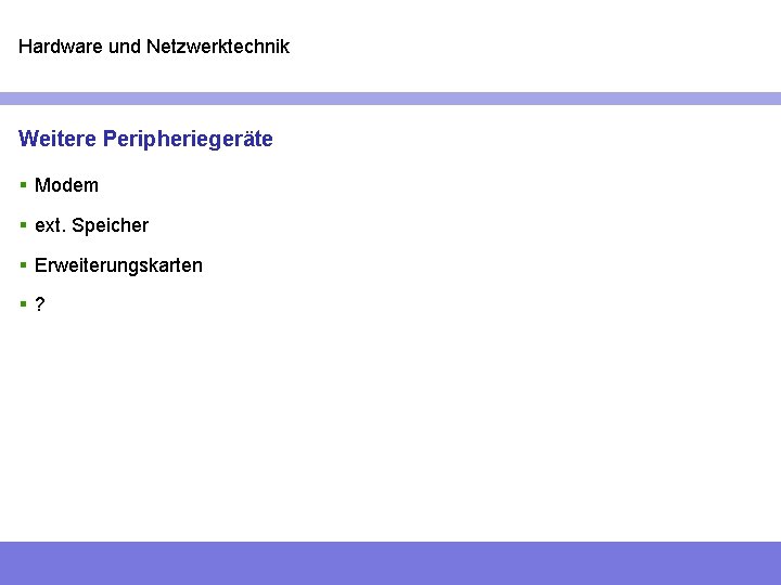 Hardware und Netzwerktechnik Weitere Peripheriegeräte § Modem § ext. Speicher § Erweiterungskarten §? 