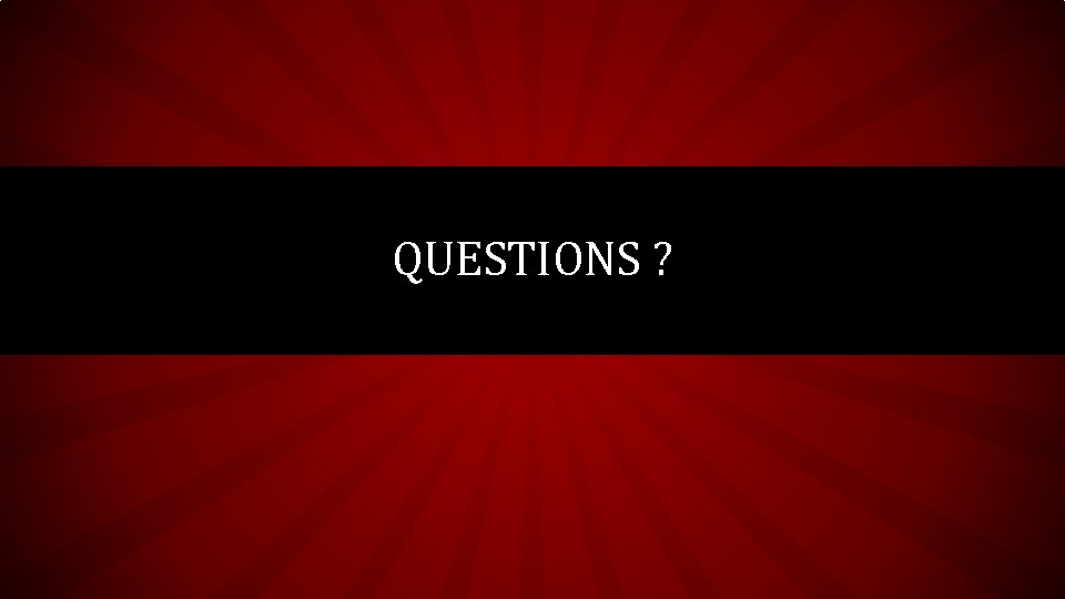 QUESTIONS ? 