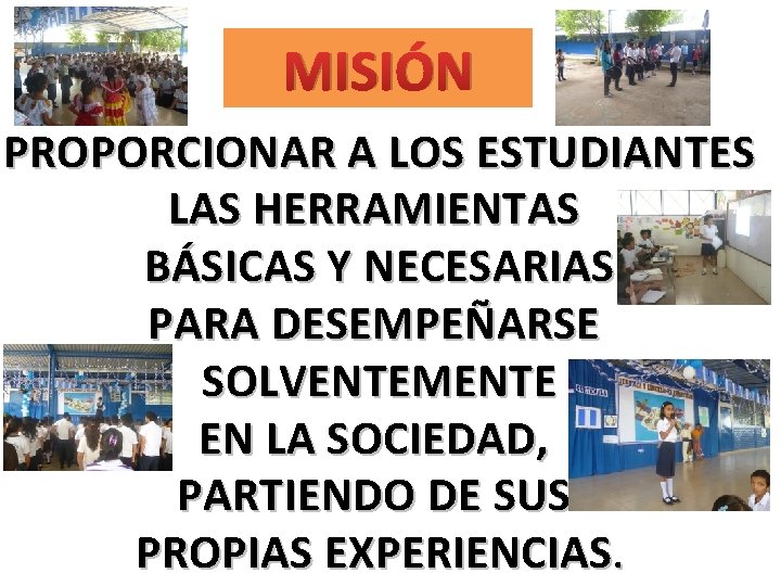 MISIÓN PROPORCIONAR A LOS ESTUDIANTES LAS HERRAMIENTAS BÁSICAS Y NECESARIAS PARA DESEMPEÑARSE SOLVENTEMENTE EN