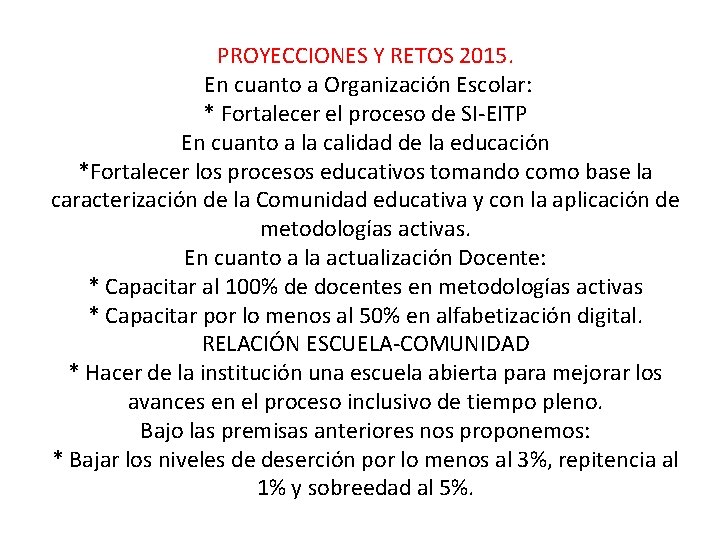 PROYECCIONES Y RETOS 2015. En cuanto a Organización Escolar: * Fortalecer el proceso de