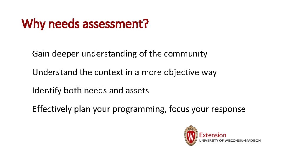 Why needs assessment? Gain deeper understanding of the community Understand the context in a