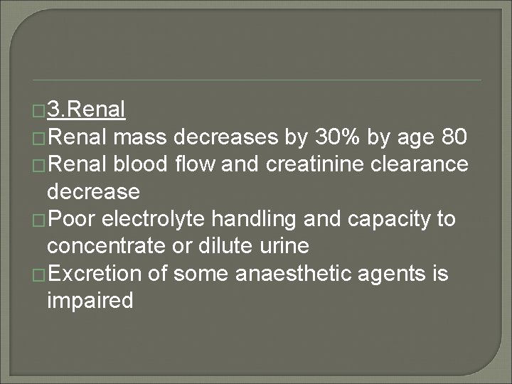 � 3. Renal �Renal mass decreases by 30% by age 80 �Renal blood flow