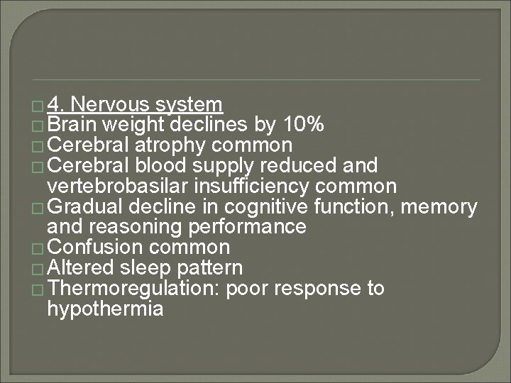 � 4. Nervous system � Brain weight declines by 10% � Cerebral atrophy common