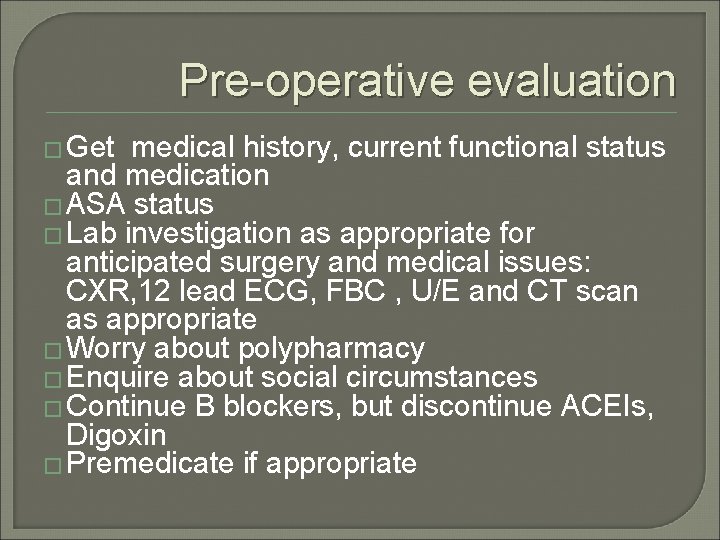 Pre-operative evaluation � Get medical history, current functional status and medication � ASA status