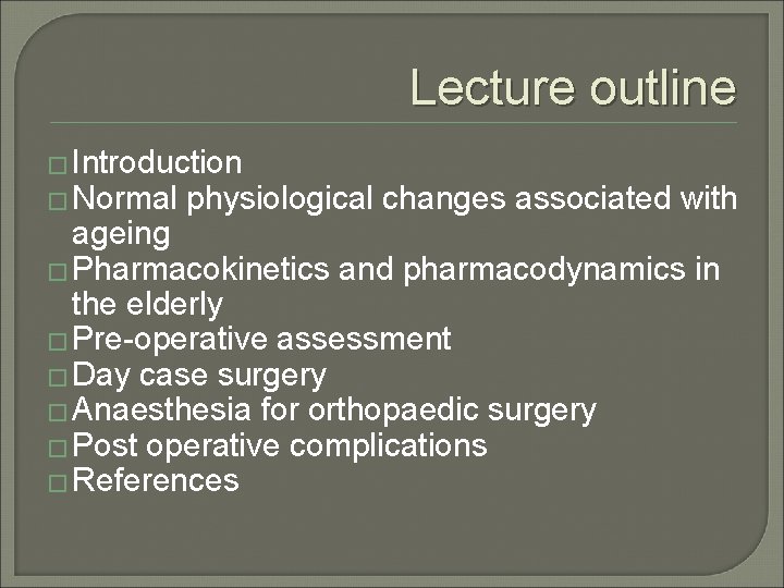 Lecture outline � Introduction � Normal physiological changes associated with ageing � Pharmacokinetics and