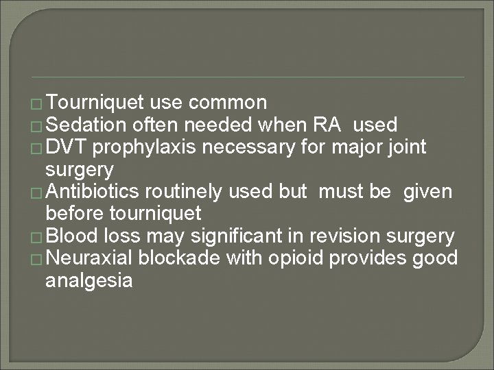 � Tourniquet use common � Sedation often needed when RA used � DVT prophylaxis