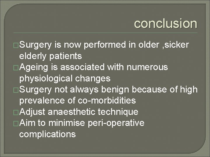 conclusion �Surgery is now performed in older , sicker elderly patients �Ageing is associated