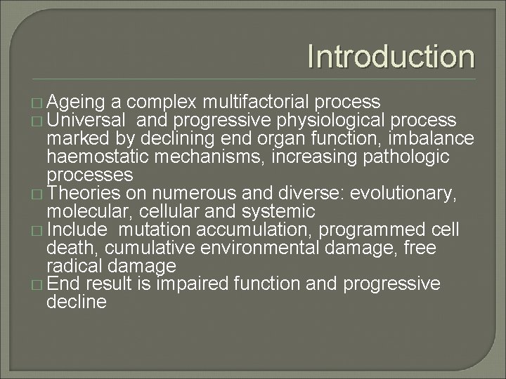 Introduction � Ageing a complex multifactorial process � Universal and progressive physiological process marked