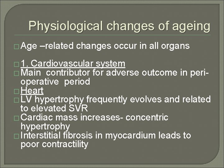 Physiological changes of ageing � Age –related changes occur in all organs � 1.