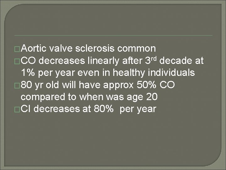 �Aortic valve sclerosis common �CO decreases linearly after 3 rd decade at 1% per